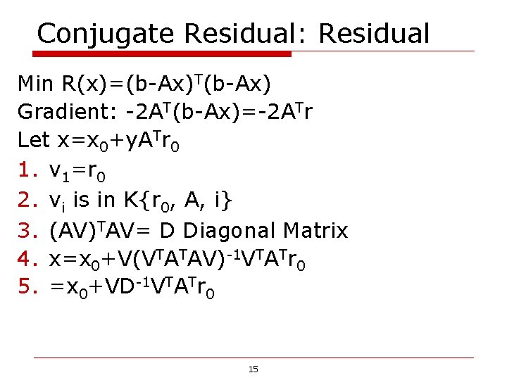 Conjugate Residual: Residual Min R(x)=(b-Ax)T(b-Ax) Gradient: -2 AT(b-Ax)=-2 ATr Let x=x 0+y. ATr 0 Conjugate Residual: Residual Min R(x)=(b-Ax)T(b-Ax) Gradient: -2 AT(b-Ax)=-2 ATr Let x=x 0+y. ATr 0
