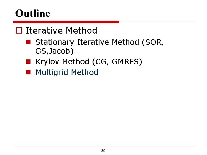 Outline o Iterative Method n Stationary Iterative Method (SOR, GS, Jacob) n Krylov Method Outline o Iterative Method n Stationary Iterative Method (SOR, GS, Jacob) n Krylov Method