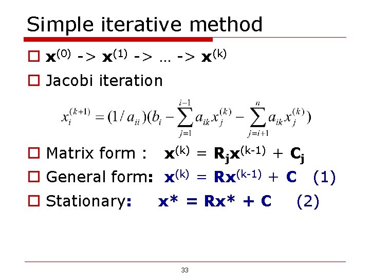 Simple iterative method o x(0) -> x(1) -> … -> x(k) o Jacobi iteration Simple iterative method o x(0) -> x(1) -> … -> x(k) o Jacobi iteration