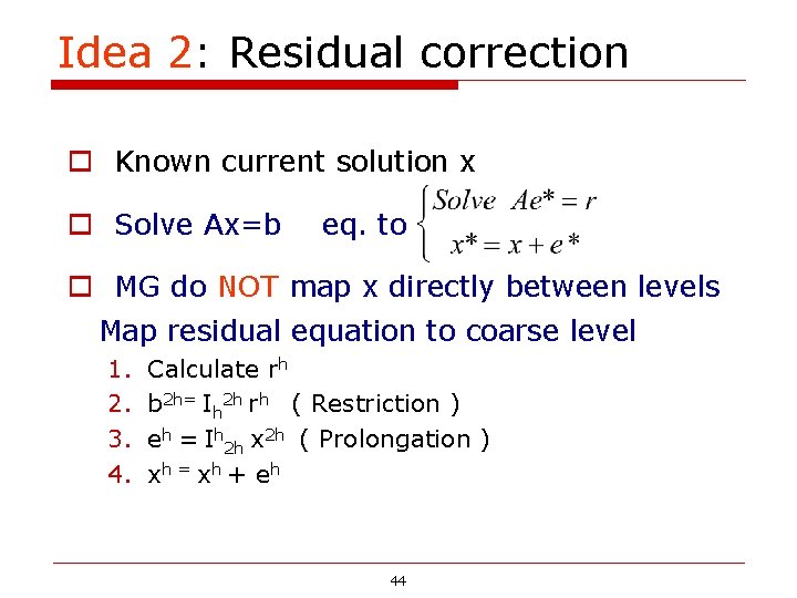 Idea 2: Residual correction o Known current solution x o Solve Ax=b eq. to Idea 2: Residual correction o Known current solution x o Solve Ax=b eq. to