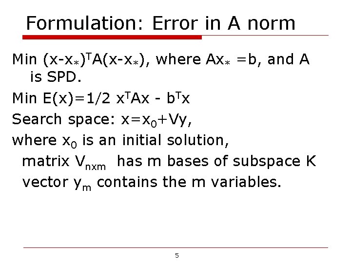 Formulation: Error in A norm Min (x-x*)TA(x-x*), where Ax* =b, and A is SPD. Formulation: Error in A norm Min (x-x*)TA(x-x*), where Ax* =b, and A is SPD.