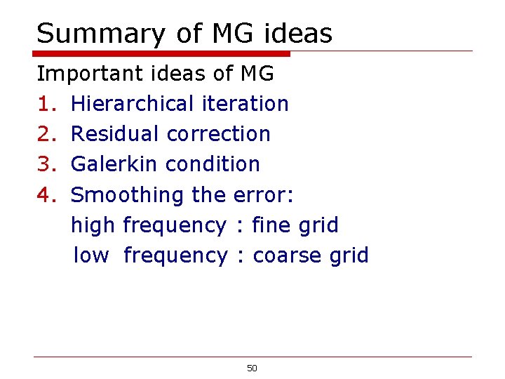 Summary of MG ideas Important ideas of MG 1. Hierarchical iteration 2. Residual correction Summary of MG ideas Important ideas of MG 1. Hierarchical iteration 2. Residual correction