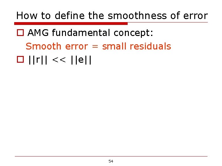 How to define the smoothness of error o AMG fundamental concept: Smooth error = How to define the smoothness of error o AMG fundamental concept: Smooth error =