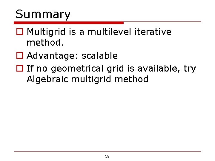 Summary o Multigrid is a multilevel iterative method. o Advantage: scalable o If no Summary o Multigrid is a multilevel iterative method. o Advantage: scalable o If no