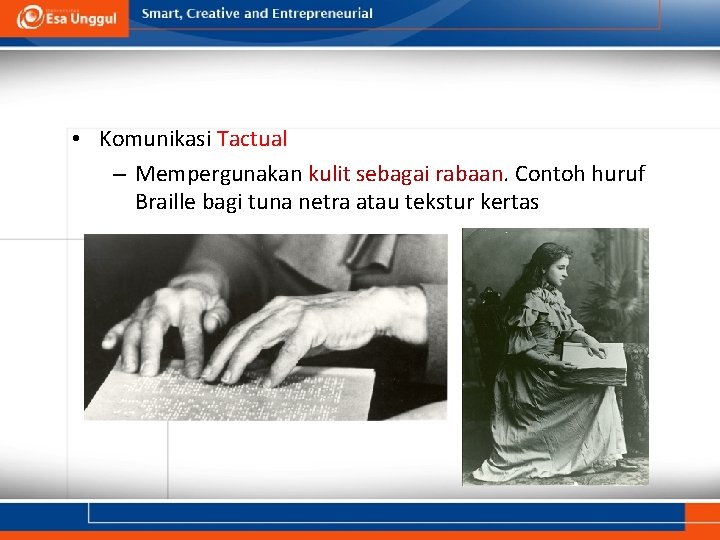  • Komunikasi Tactual – Mempergunakan kulit sebagai rabaan. Contoh huruf Braille bagi tuna