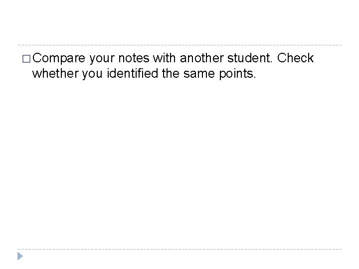 � Compare your notes with another student. Check whether you identified the same points.