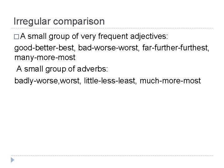 Irregular comparison �A small group of very frequent adjectives: good-better-best, bad-worse-worst, far-furthest, many-more-most A