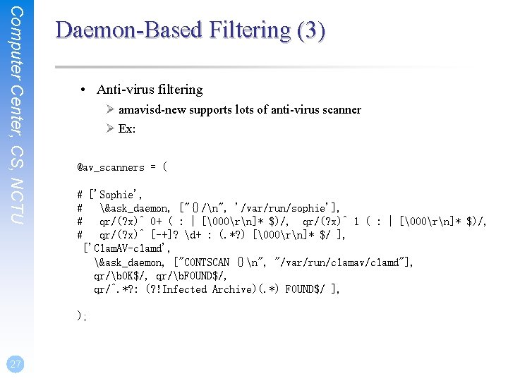 Computer Center, CS, NCTU Daemon-Based Filtering (3) • Anti-virus filtering Ø amavisd-new supports lots