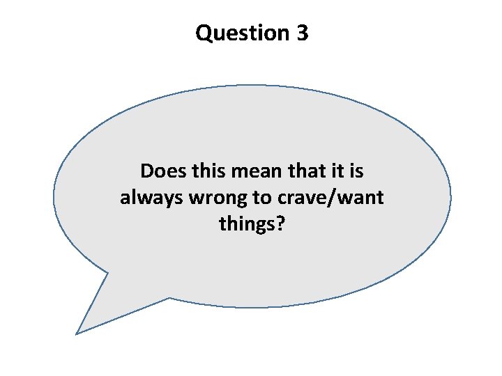 Question 3 Does this mean that it is always wrong to crave/want things? 