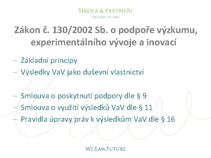 Zákon č. 130/2002 Sb. o podpoře výzkumu, experimentálního vývoje a inovací Základní principy Výsledky