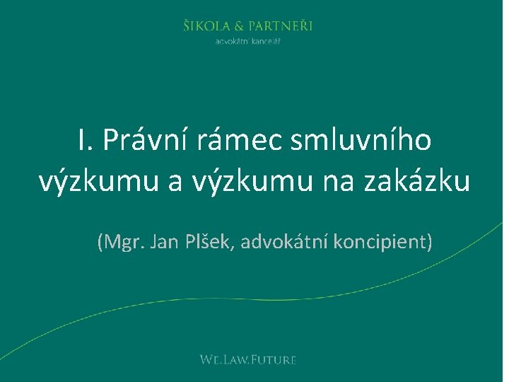 I. Právní rámec smluvního výzkumu a výzkumu na zakázku (Mgr. Jan Plšek, advokátní koncipient)