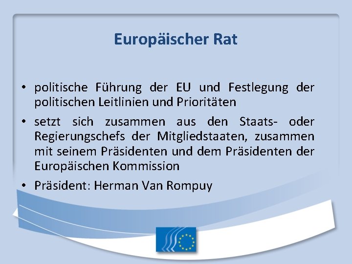 Europäischer Rat • politische Führung der EU und Festlegung der politischen Leitlinien und Prioritäten