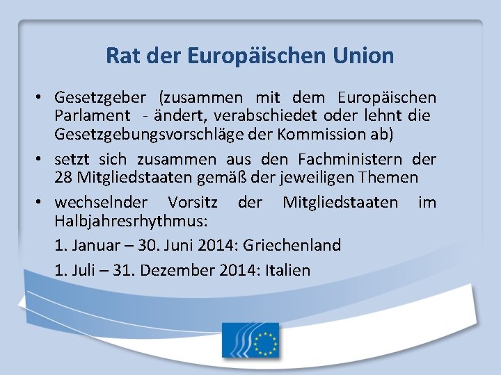 Rat der Europäischen Union • Gesetzgeber (zusammen mit dem Europäischen Parlament - ändert, verabschiedet