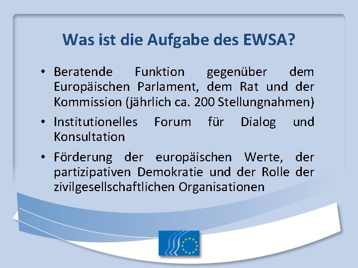 Was ist die Aufgabe des EWSA? • Beratende Funktion gegenüber dem Europäischen Parlament, dem Was ist die Aufgabe des EWSA? • Beratende Funktion gegenüber dem Europäischen Parlament, dem