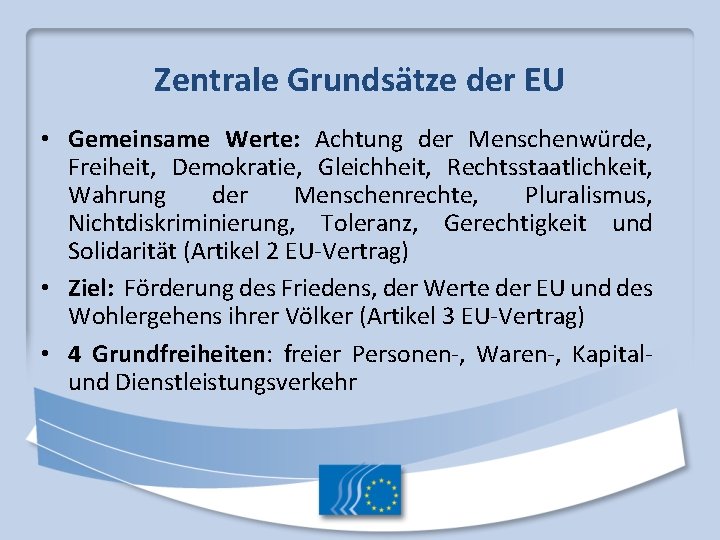 Zentrale Grundsätze der EU • Gemeinsame Werte: Achtung der Menschenwürde, Freiheit, Demokratie, Gleichheit, Rechtsstaatlichkeit,