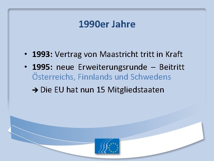 1990 er Jahre • 1993: Vertrag von Maastricht tritt in Kraft • 1995: neue