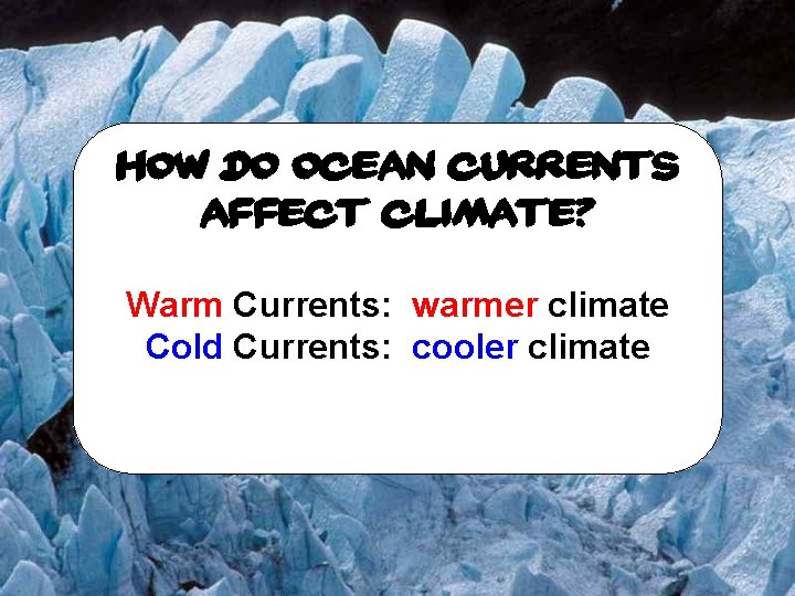 How do ocean currents affect climate? Warm Currents: warmer climate Cold Currents: cooler climate
