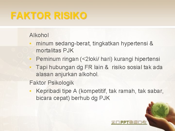 FAKTOR RISIKO Alkohol • minum sedang-berat, tingkatkan hypertensi & mortalitas PJK • Peminum ringan