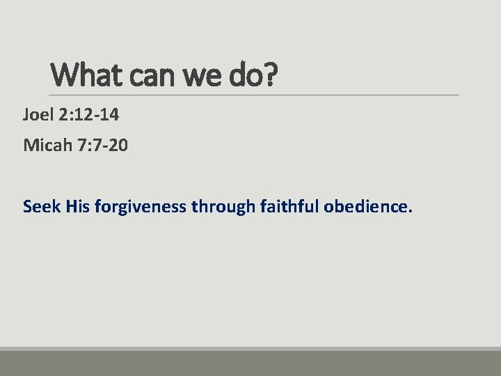 What can we do? Joel 2: 12 -14 Micah 7: 7 -20 Seek His