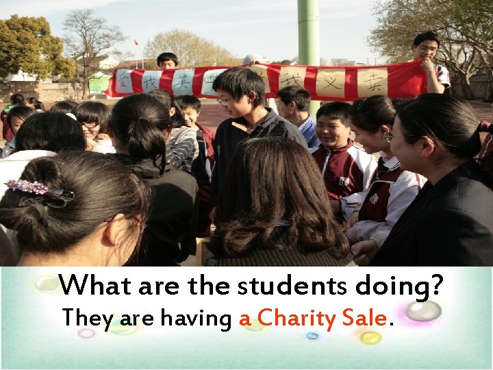 What are the students doing? They are having a Charity Sale. What are the students doing? They are having a Charity Sale.
