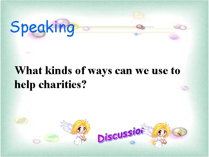 Speaking What kinds of ways can we use to help charities? Speaking What kinds of ways can we use to help charities?