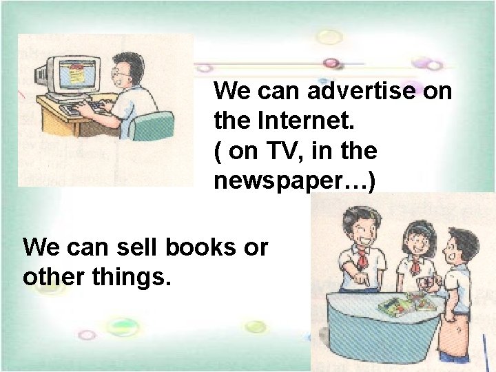 We can advertise on the Internet. ( on TV, in the newspaper…) We can We can advertise on the Internet. ( on TV, in the newspaper…) We can