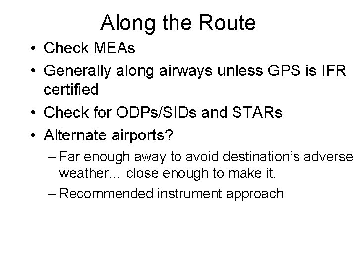 Along the Route • Check MEAs • Generally along airways unless GPS is IFR