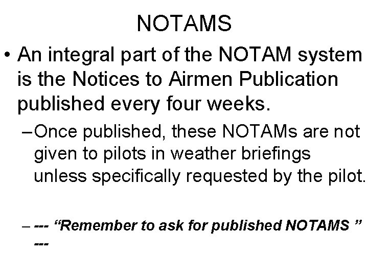 NOTAMS • An integral part of the NOTAM system is the Notices to Airmen