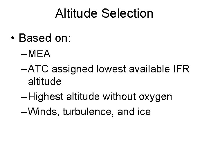 Altitude Selection • Based on: – MEA – ATC assigned lowest available IFR altitude