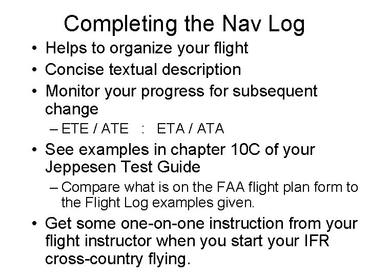 Completing the Nav Log • Helps to organize your flight • Concise textual description