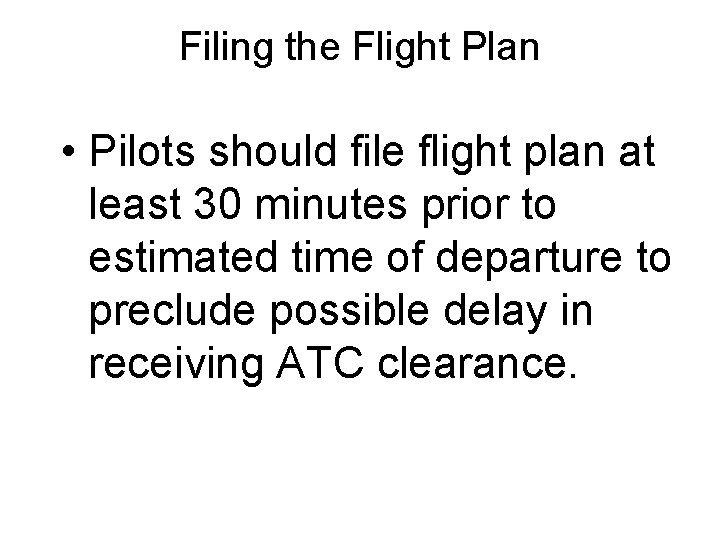 Filing the Flight Plan • Pilots should file flight plan at least 30 minutes