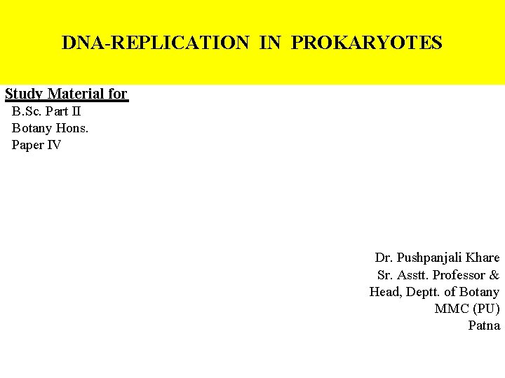 DNA-REPLICATION IN PROKARYOTES Study Material for B. Sc. Part II Botany Hons. Paper IV