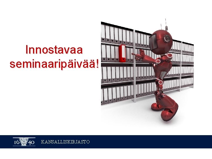 Innostavaa seminaaripäivää! KANSALLISKIRJASTO Innostavaa seminaaripäivää! KANSALLISKIRJASTO