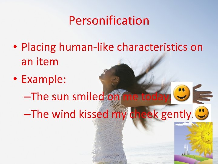 Personification • Placing human-like characteristics on an item • Example: –The sun smiled on