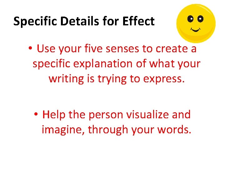 Specific Details for Effect • Use your five senses to create a specific explanation