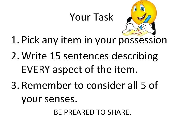 Your Task 1. Pick any item in your possession 2. Write 15 sentences describing