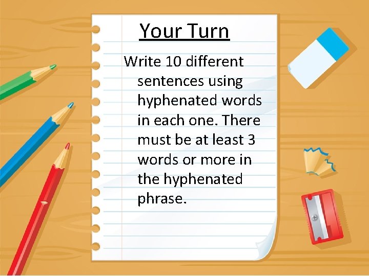 Your Turn Write 10 different sentences using hyphenated words in each one. There must