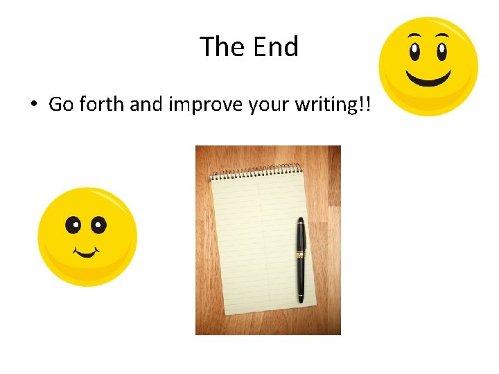 The End • Go forth and improve your writing!! 