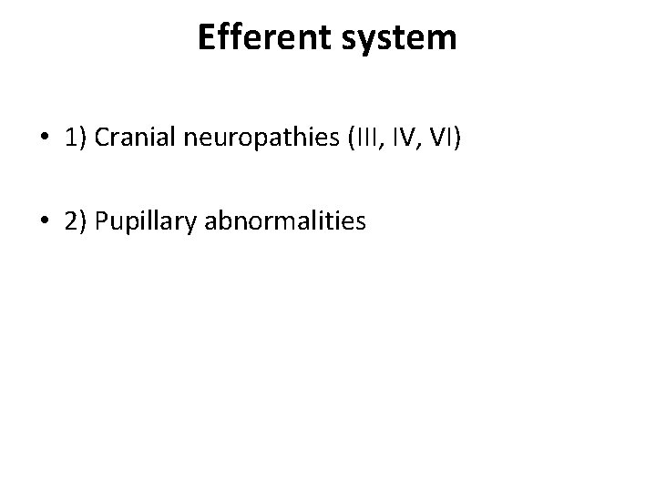 Efferent system • 1) Cranial neuropathies (III, IV, VI) • 2) Pupillary abnormalities 