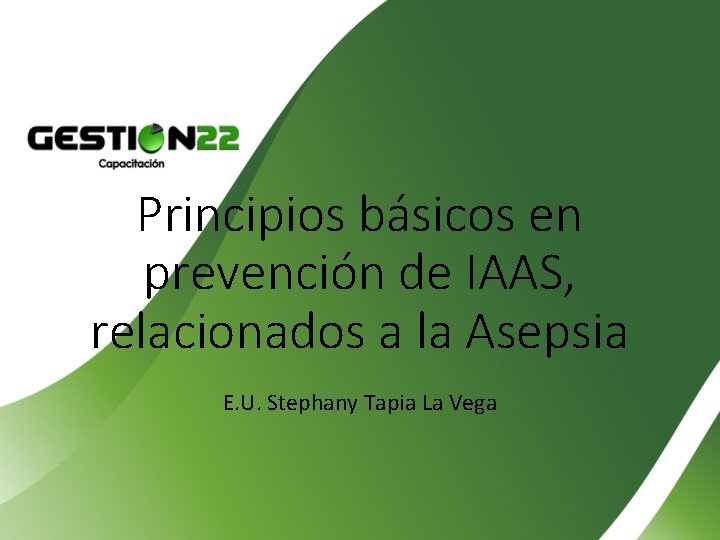 Principios básicos en prevención de IAAS, relacionados a la Asepsia E. U. Stephany Tapia