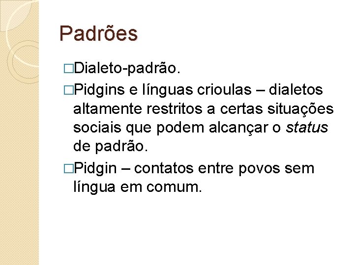 Padrões �Dialeto-padrão. �Pidgins e línguas crioulas – dialetos altamente restritos a certas situações sociais