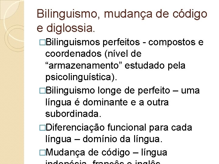 Bilinguismo, mudança de código e diglossia. �Bilinguismos perfeitos - compostos e coordenados (nível de