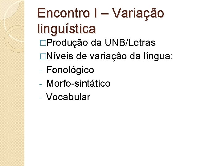 Encontro I – Variação linguística �Produção da UNB/Letras �Níveis de variação da língua: Fonológico