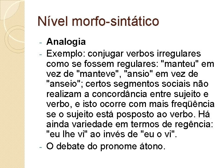 Nível morfo-sintático Analogia - Exemplo: conjugar verbos irregulares como se fossem regulares: "manteu" em