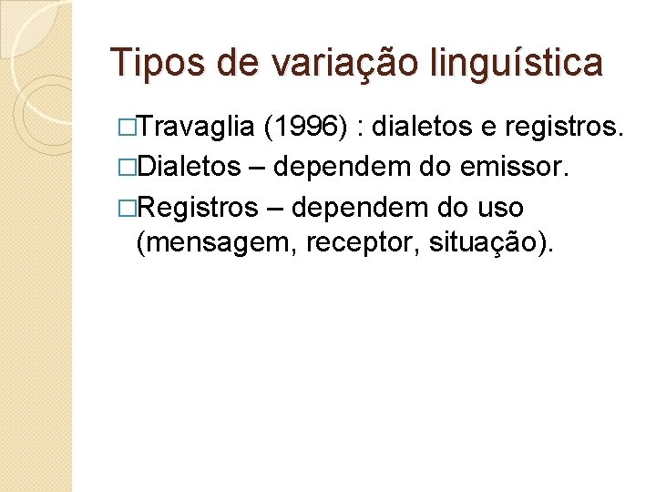 Tipos de variação linguística �Travaglia (1996) : dialetos e registros. �Dialetos – dependem do