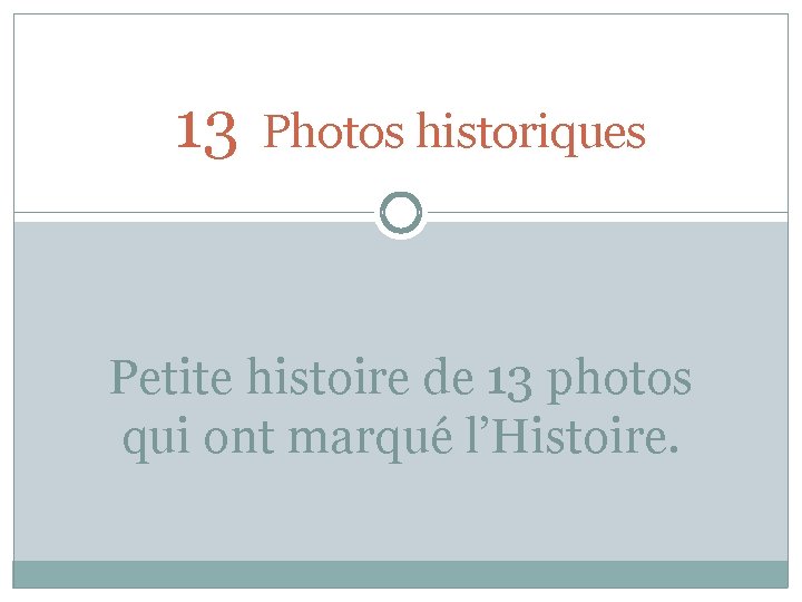 13 Photos historiques Petite histoire de 13 photos qui ont marqué l’Histoire. 