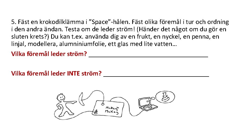 5. Fäst en krokodilklämma i ”Space”-hålen. Fäst olika föremål i tur och ordning i