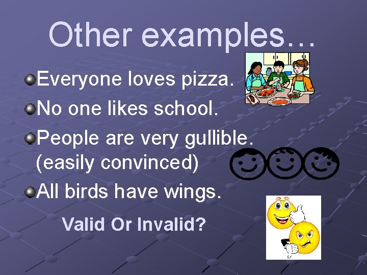 Other examples… Everyone loves pizza. No one likes school. People are very gullible. (easily