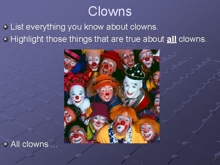 Clowns List everything you know about clowns. Highlight those things that are true about