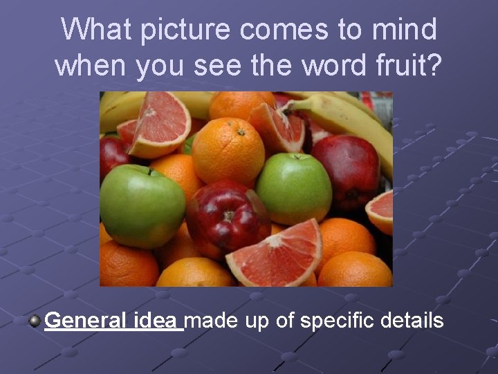 What picture comes to mind when you see the word fruit? General idea made